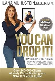 You Can Drop It!: How I Dropped 100 Pounds Enjoying Carbs, Cocktails & Chocolate -- and You Can Too!