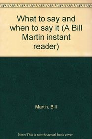 What to say and when to say it (A Bill Martin instant reader)