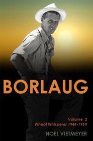 Borlaug; Volume 2, Wheat Whisperer 1944-1959