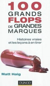 100 grands flops de grandes marques - Histoires vraies et les leons  en tirer