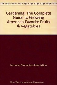 Gardening: The Complete Guide to Growing America's Favorite Fruits & Vegetables