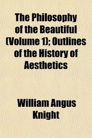 The Philosophy of the Beautiful (Volume 1); Outlines of the History of Aesthetics