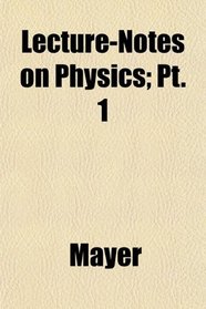 Lecture-Notes on Physics; Pt. 1