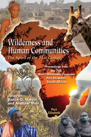 Wilderness And Human Communities: The Spirit Of The 21st Century : Proceedings From The 7th World Wilderness Congress, Port Elizabeth, South Africa
