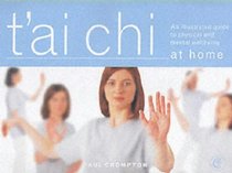 T'ai Chi at Home: An Illustrated Guide to the Mastery of the Essential Movements That Promote Physical and Mental Wellbeing