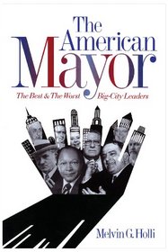 The American Mayor: The Best  the Worst Big-City Leaders