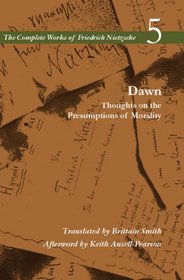 Dawn: Thoughts on the Presumptions of Morality, Volume 5 (The Complete Works of Friedrich Nietzsch)