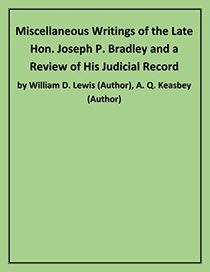 Miscellaneous Writings of the Late Hon. Joseph P. Bradley and a Review of His Judicial Record