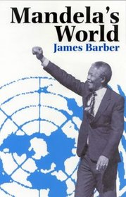 Mandela's World: The International Dimension of South Africa's Political Revolution 1990-99