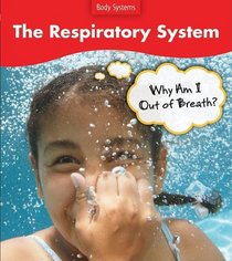 The Respiratory System: Why Am I Out of Breath? (Body Systems)