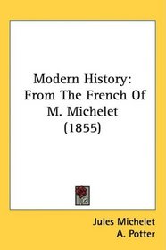 Modern History: From The French Of M. Michelet (1855)