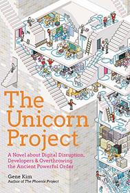The Unicorn Project: A Novel about Digital Disruption, Developers, and Overthrowing the Ancient Powerful Order