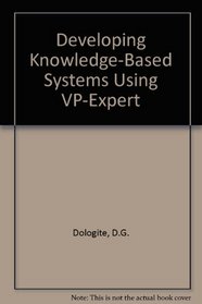 Developing Knowledge-Based Systems Using Vp-Expert/Book and Disk