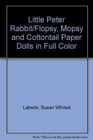 Little Peter Rabbit/Flopsy, Mopsy and Cottontail Paper Dolls in Full Color