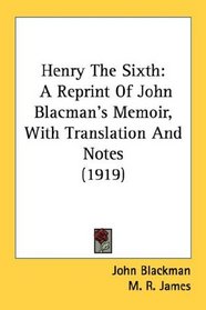 Henry The Sixth: A Reprint Of John Blacman's Memoir, With Translation And Notes (1919)
