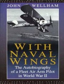 With Naval Wings: The Autobiography Of A Fleet Air Arm Pilot In World War II