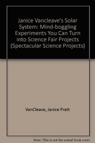 Janice Vancleave's Solar System: Mind-boggling Experiments You Can Turn into Science Fair Projects (Spectacular Science Projects)