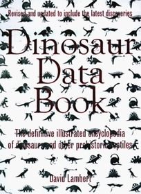 Dinosaur Data Book: The Definitive, Fully Illustrated Encyclopedia of Dinosaurs