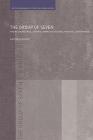 The Group of Seven: Finance Ministries, Central Banks and Global Financial Governance (Routledge/Warwick Studies in Globalisation)