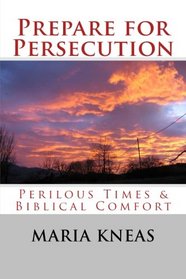 Prepare for Persecution: Perilous Times & Biblical Comfort