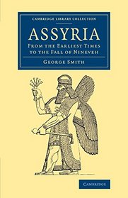 Assyria: From the Earliest Times to the Fall of Nineveh (Cambridge Library Collection - Archaeology)