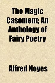 The Magic Casement; An Anthology of Fairy Poetry