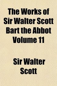 The Works of Sir Walter Scott Bart the Abbot Volume 11