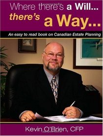 Where there's a Will...there's a Way...: An easy to read book on Canadian Estate Planning