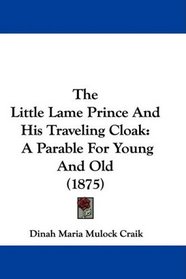 The Little Lame Prince And His Traveling Cloak: A Parable For Young And Old (1875)