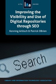 Improving the Visibility and Use of Digital Repositories through SEO: A LITA Guide
