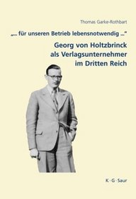 ... fr unseren Betrieb lebensnotwendig ...: Georg von Holtzbrinck als Verlagsunternehmer im Dritten Reich (Archiv Fa1/4r Geschichte Des Buchwesens. Studien)