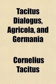 Tacitus Dialogus, Agricola, and Germania