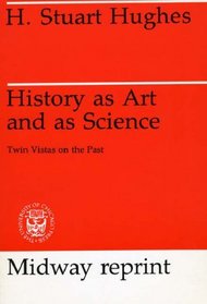 History as Art and as Science: Twin Vistas on the Past (Midway Reprint Series)