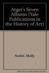 Atget's Seven Albums (Yale Publications in the History of Art)