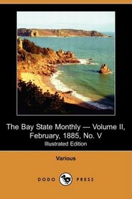 The Bay State Monthly - Volume II, February, 1885, No. V (Illustrated Edition) (Dodo Press)