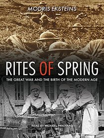 Rites of Spring: The Great War and the Birth of the Modern Age