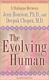 The Evolving Human: A Dialogue Between Jean Houston, Ph.D., and Deepak Chopra, M.D. (Dialogues at the Chopra Center for Well Being)