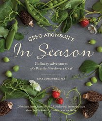 Greg Atkinson's In Season: Culinary Adventures of a Pacific Northwest Chef