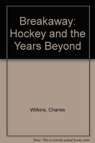 Breakaway: Hockey and the Years Beyond