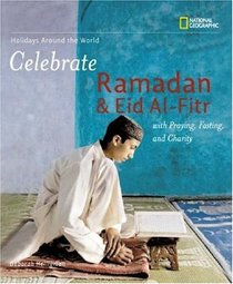 Holidays Around the World: Celebrate Ramadan and Eid Al-Fitr: With Praying, Fasting, and Charity (Holidays Around the World)