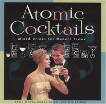 Atomic Cocktails: Mixed Drinks for Modern Times