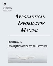 Aeronautical Information Manual: Official Guide to Basic Flight Information and ATC Procedures (Includes:  Change 2, March 2013; Change 1, July 2012)