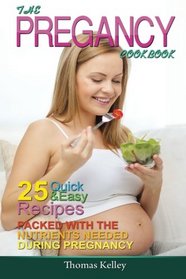 The Pregnancy Cookbook: 25 Quick & Easy Recipes packed with the Nutrients needed During Pregnancy