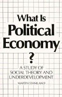 What Is Political Economy? : A Study of Social Theory and Underdevelopment