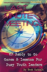 Last Minute Meetings: 101 Ready-To-Go Games & Lessons for Busy Youth Leaders (Essentials for Christian Youth)
