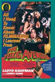 All I Need To Know About FILMMAKING I Learned From THE TOXIC AVENGER: The Shocking True Story of Troma Studios