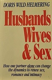 Husbands, Wives and Sex: How One Partner Alone Can Change the Dynamics That Enhance Sex, Romance and Intimacy