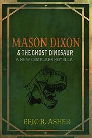 Mason Dixon & the Ghost Dinosaur: A New Templars Novella