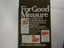 For Good Measure: A Complete Compendium of International Weights and Measures