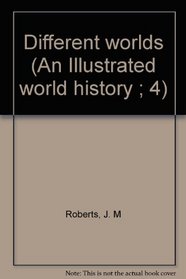 Different worlds (An Illustrated world history ; 4)